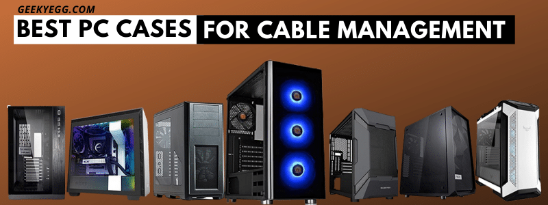 Top 10 Best PC Cases For Cable Management in 2021- Buyer's Guide